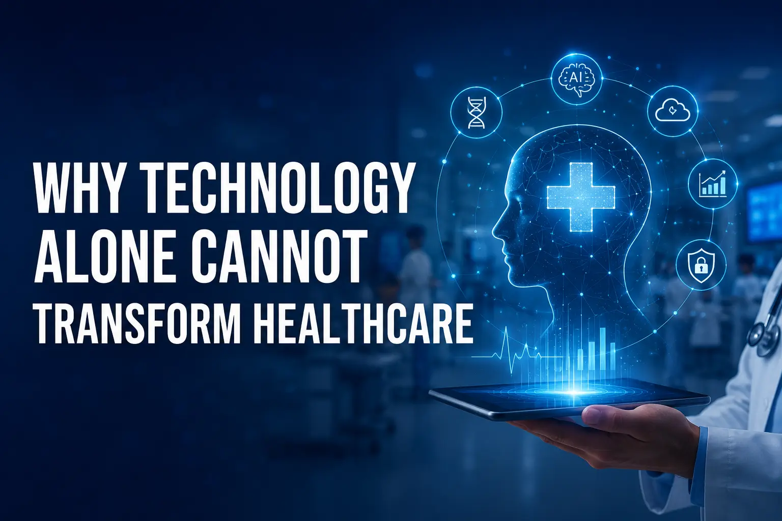 Why Technology Alone Cannot Transform Healthcare